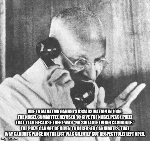 gandhi birthday meme - Due To Mahatma Gandhi'S Assassination In 1948, The Nobel Committee Refused To Give The Nobel Peace Prize That Year Because There Was No Suitable Living Candidate" The Prize Cannot Be Given To Deceased Candidates. That Way Gandhis Pl