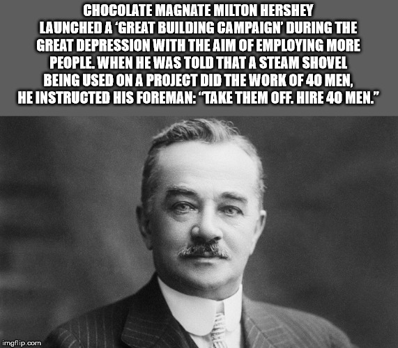 photo caption - Chocolate Magnate Milton Hershey Launched A 'Great Building Campaign During The Great Depression With The Aim Of Employing More People. When He Was Told That A Steam Shovel Being Used On A Project Did The Work Of 40 Men. He Instructed His 