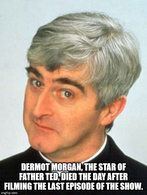 father ted crilly - Dermot Morgan, The Star Of Father Ted, Died The Day After Filming The Last Episode Of The Show. imgflip.com