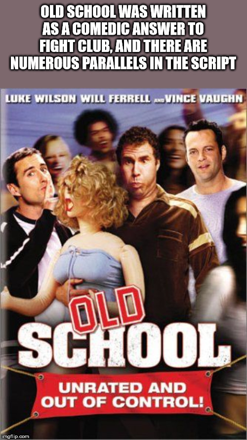 old school movie - Old School Was Written As A Comedic Answer To Fight Club, And There Are Numerous Parallels In The Script Luke Wilson Will Ferrell Anvince Vaughn Old School Unrated And Out Of Control! imgflip.com