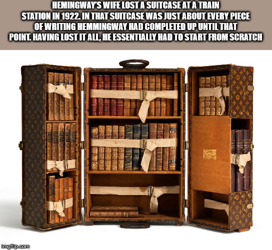 louis vuitton trunks - Hemingway'S Wife Lost A Suitcase At A Train Station In 1922. In That Suitcase Was Just About Every Piece Of Writing Hemmingway Had Completed Up Until That Point. Having Lost It All. He Essentially Had To Start From Scratch imgflip.c