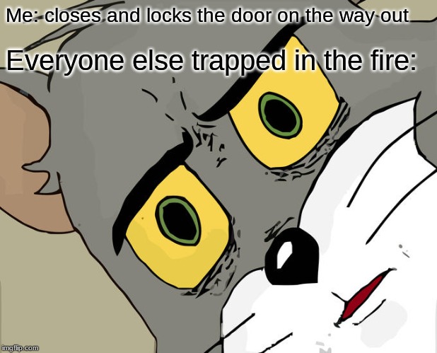 Internet meme - Me closes and locks the door on the way out Everyone else trapped in the fire imgflip.com