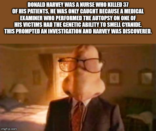 archaic rap - Donald Harvey Was A Nurse Who Killed 37 Of His Patients, He Was Only Caught Because A Medical Examiner Who Performed The Autopsy On One Of His Victims Had The Genetic Ability To Smell Cyanide. This Prompted An Investigation And Harvey Was Di