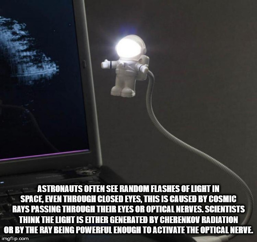 lighting - Astronauts Often See Random Flashes Of Lght In Space, Even Through Closed Eyes, This Is Caused By Cosmic Rays Passing Through Their Eyes Or Optical Nerves. Scientists Think The Light Is Either Generated By Cherenkov Radiation Or By The Ray Bein