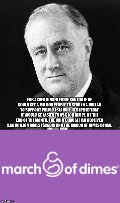 franklin d roosevelt - Fdr Asked Singer Eddie Cantor If He Could Get A Million People To Send In A Dollar To Support Polo Research. He Repued That It Would Be Easier To Ask For Dimes. By The End Of The Month. The White House Had Received 2.68 Million Dime