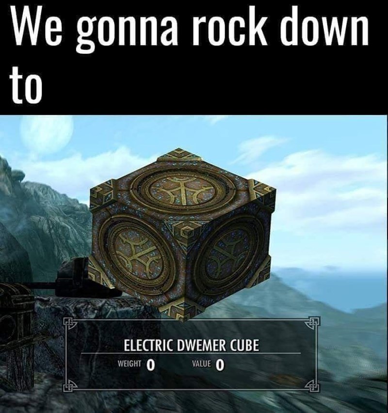 skyrim memes - We gonna rock down to Electric Dwemer Cube Value O Weight O