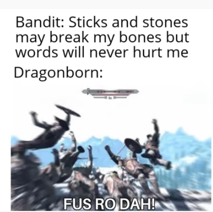 fus ro dah bandit - Bandit Sticks and stones may break my bones but words will never hurt me Dragonborn Fus Ro Dah!