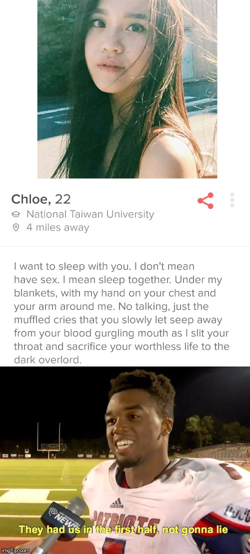 got me in first half meme - Chloe, 22 National Taiwan University 4 miles away I want to sleep with you. I don't mean have sex. I mean sleep together. Under my blankets, with my hand on your chest and your arm around me. No talking, just the muffled cries 