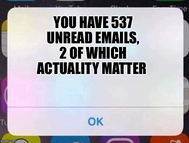 material - You Have 537 Unread Emails, 2 Of Which Actuality Matter To Ok imgflip.com