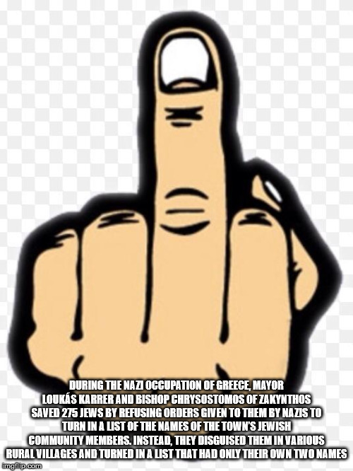 middle finger meme - During The Nazi Occupation Of Greece, Mayor Loukas Karrer And Bishop Chrysostomos Of Zakynthos Saved 275 Jews By Refusing Orders Given To Them By Nazis To Turn In A List Of The Names Of The Town'S Jewish Community Members. Instead. Th