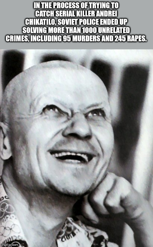 In The Process Of Trying To Catch Serial Killer Andrei Chikatilo. Soviet Police Ended Up Solving More Than 1000 Unrelated Crimes, Including 95 Murders And 245 Rapes. umgflip.com