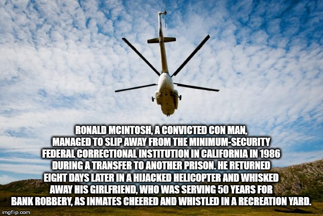 sky - Ronald Mcintosh, A Convicted Con Man, Managed To Slip Away From The MinimumSecurity Federal Correctional Institution In California In 1986 During A Transfer To Another Prison. He Returned Eight Days Later In A Hijacked Helicopter And Whisked Away Hi