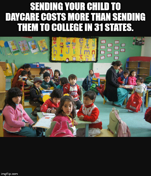 Child care - Sending Your Child To Daycare Costs More Than Sending Them To College In 31 States. Obce 30 imgflip.com