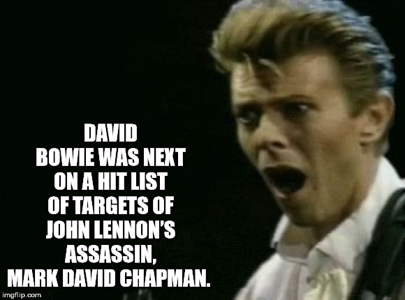 hate sand castles - David Bowie Was Next On A Hit List Of Targets Of John Lennon'S Assassin, Mark David Chapman. imgflip.com