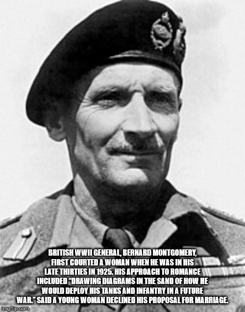 bernard montgomery - British Wwii General Bernard Montgomery Airst Courted A Woman When He Was In His Late Thirties In 1925. His Approach To Romance Included Drawing Diagrams In The Sand Of How He Would Deploy His Tanks And Infantry In A Future War." Said