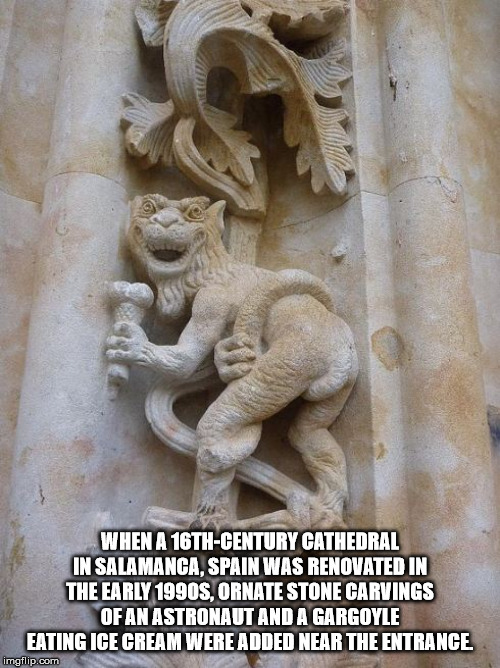 new cathedral - When A 16THCentury Cathedral In Salamanca, Spain Was Renovated In The Early 1990S, Ornate Stone Carvings Of An Astronaut And A Gargoyle Eating Ice Cream Were Added Near The Entrance imgflip.com