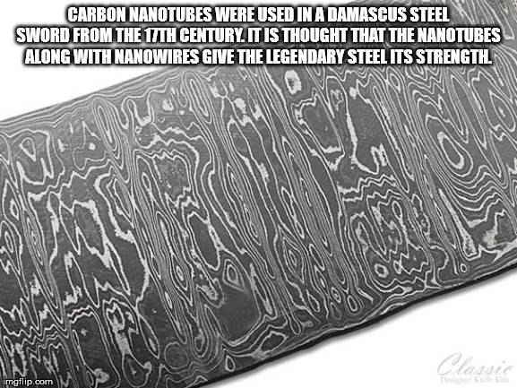 wootz steel - Carbon Nanotubes Were Used In A Damascus Steel Sword From The 17TH Century. It Is Thought That The Nanotubes Along With Nanowires Give The Legendary Steel Its Strength. imgflip.com