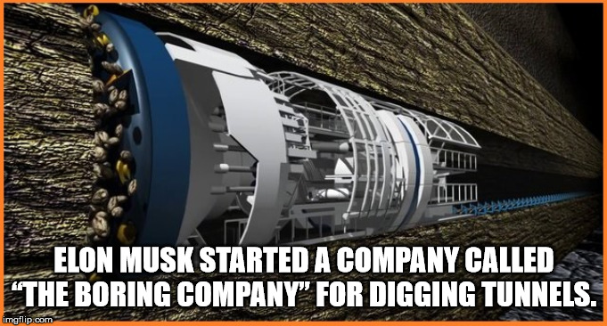 Elon Musk Started A Company Called The Boring Company" For Digging Tunnels. imgflip.com