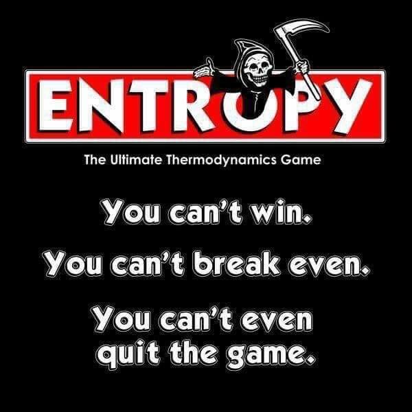 you can t win you can t break even you can t get out of the game - Entrupy The Ultimate Thermodynamics Game You can't win. You can't break even. You can't even quit the game.