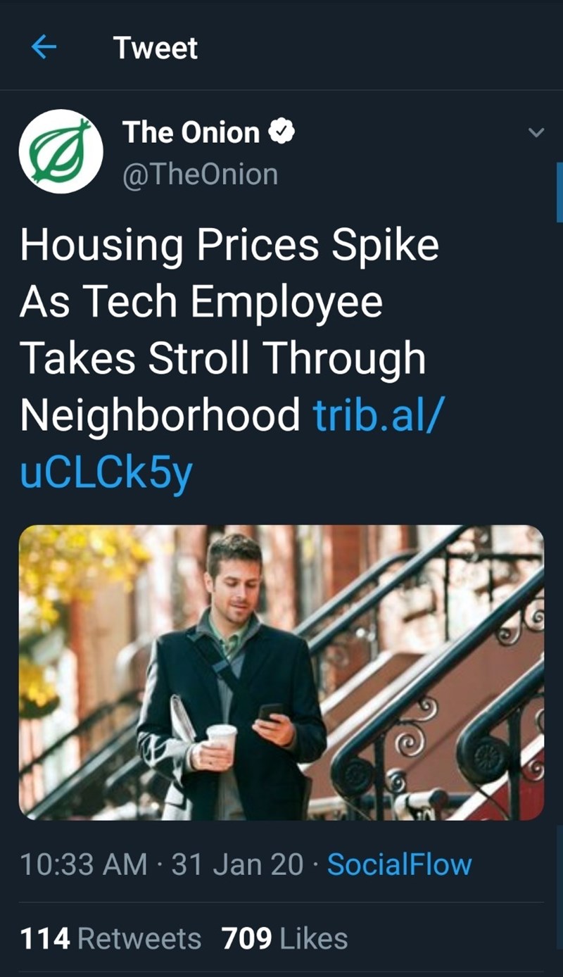 f Tweet The Onion Housing Prices Spike As Tech Employee Takes Stroll Through Neighborhood trib.al UCLCk5y Ove 31 Jan 20 SocialFlow 114 709