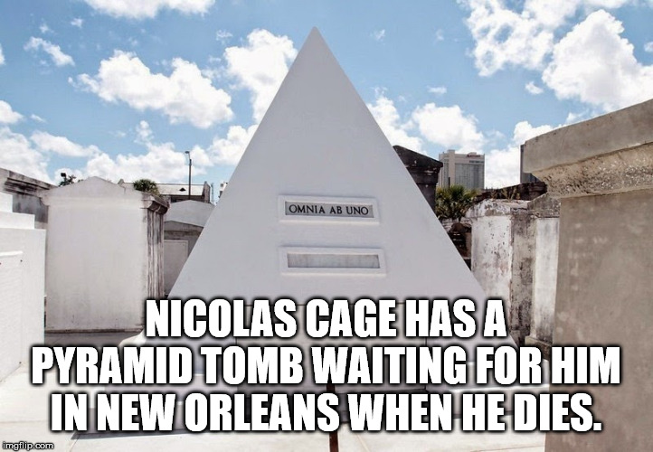 nick cage new orleans tomb - Omnia Ab Uno Nicolas Cage Has A Pyramid Tomb Waiting For Him In New Orleans When He Dies. imgflip.com