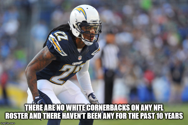 cornerback nfl - Giler There Are No White Cornerbacks On Any Nfl Roster And There Haven'T Been Any For The Past 10 Years imgflip.com