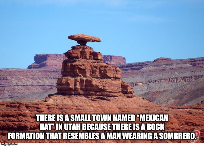 mexican hat rock - There Is A Small Town Named Mexican Hatin Utah Because There Is A Rock Formation That Resembles A Man Wearing A Sombreroj imgflip.com