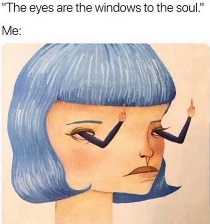 eyes are the window to the soul me - "The eyes are the windows to the soul." Me