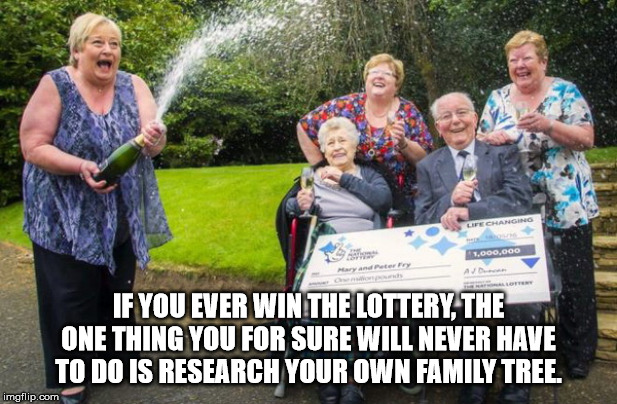 people - 222 1.000.000 If You Ever Win The Lottery. The One Thing You For Sure Will Never Have To Do Is Research Your Own Family Tree. imgflip.com