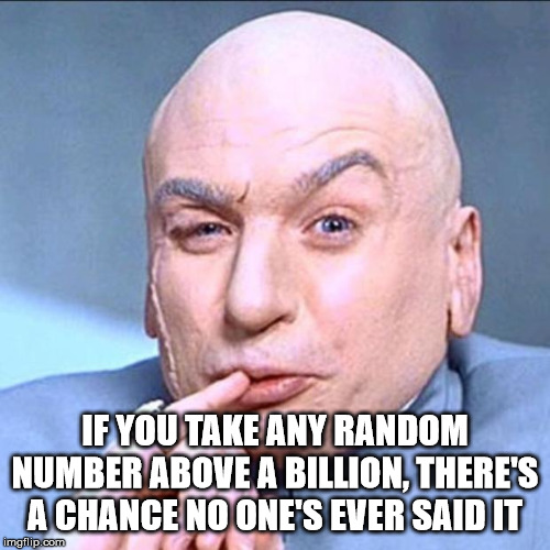 dr evil - If You Take Any Random Number Above A Billion, There'S A Chance No One'S Ever Said It Imgflip.com