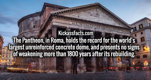 pantheon - Magrippalf Costertivmfects KickassFacts.com The Pantheon, in Roma, holds the record for the world's largest unreinforced concrete dome, and presents no signs an of weakening more than 1800 years after its rebuilding.