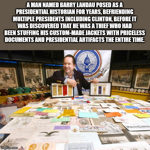 A Man Named Barry Landau Posed As A Presidential Historian For Years, Befriending Multiple Presidents Including Clinton, Before It Was Discovered That He Was A Thief Who Had Been Stuffing His CustomMade Jackets With Priceless Documents And Presidential…