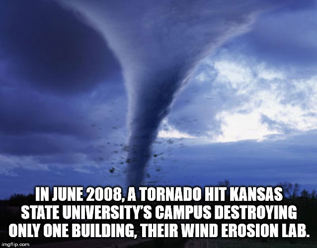 atmosphere - In , A Tornado Hit Kansas State University'S Campus Destroying Only One Building, Their Wind Erosion Lab. imgflip.com