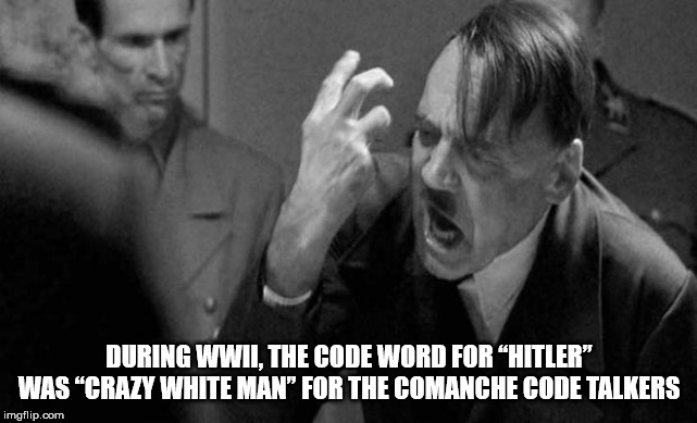 nein nein nein hitler - During Wwii. The Code Word For "Hitler" Was Crazy White Man For The Comanche Code Talkers imgflip.com