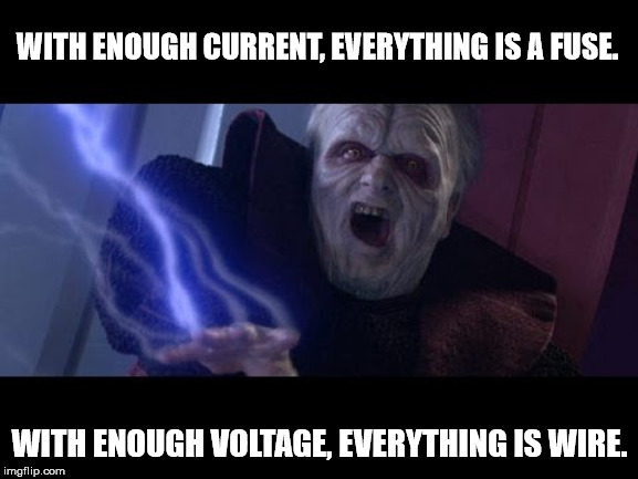 darth sidious - With Enough Current, Everything Is A Fuse. With Enough Voltage, Everything Is Wire. imgflip.com