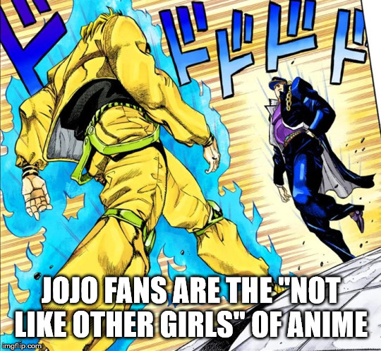 dio vs jotaro meme - Jojo Fans Are The "Not Other Girls" Of Anime imgflip.com