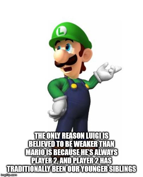 luigi - The Only Reason Luigi Is Believed To Be Weaker Than Mario Is Because He'S Always Player 2.And Player 2 Has Traditionally Been Our Younger Siblings imellip com