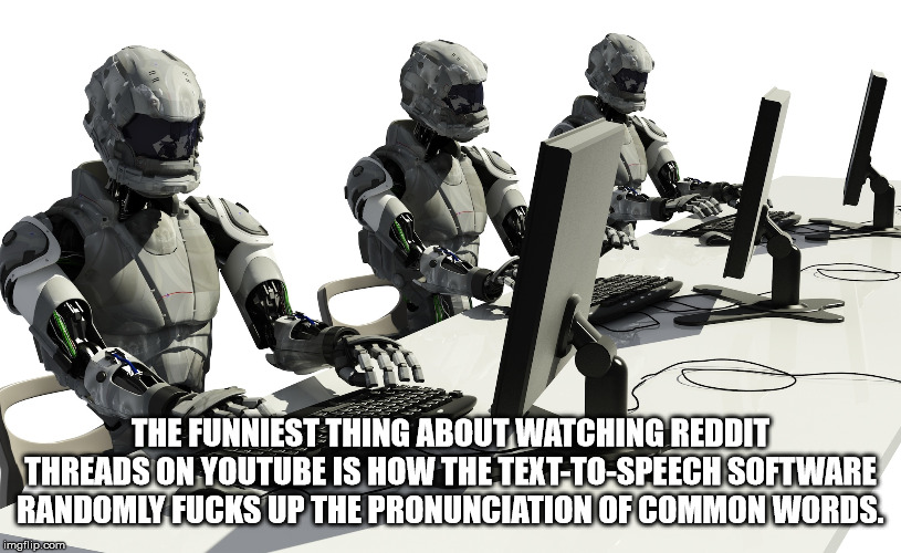 robots in computers - The Funniest Thing About Watching Reddit Threads On Youtube Is How The TextToSpeech Software Randomly Fucks Up The Pronunciation Of Common Words. imgflip.com