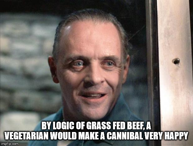 anthony hopkins - By Logic Of Grass Fed Beef, A Vegetarian Would Make A Cannibal Very Happy imgflip.com