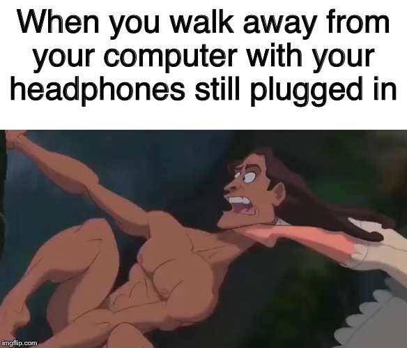 cartoon - When you walk away from your computer with your headphones still plugged in imgflip.com