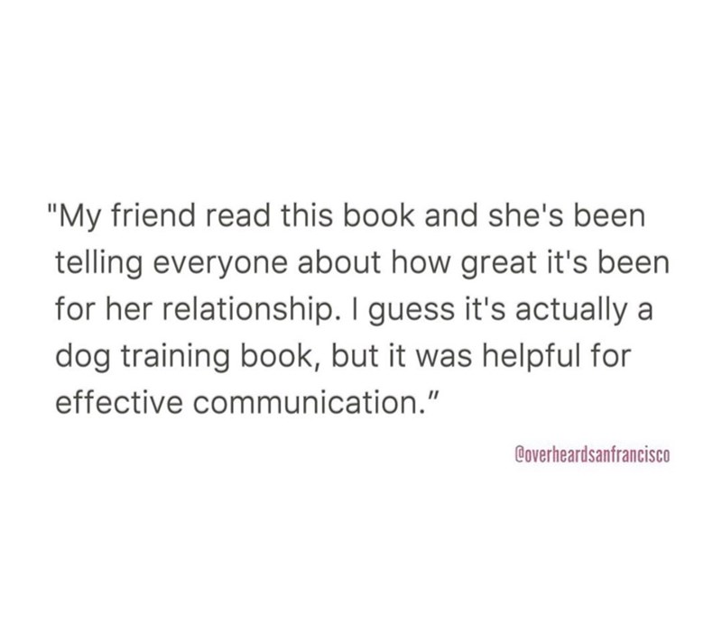 quotes about being afraid to express my feelings - "My friend read this book and she's been telling everyone about how great it's been for her relationship. I guess it's actually a dog training book, but it was helpful for effective communication." Coverh