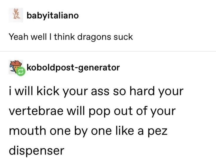 document - babyitaliano Yeah well I think dragons suck 7 koboldpostgenerator i will kick your ass so hard your vertebrae will pop out of your mouth one by one a pez dispenser