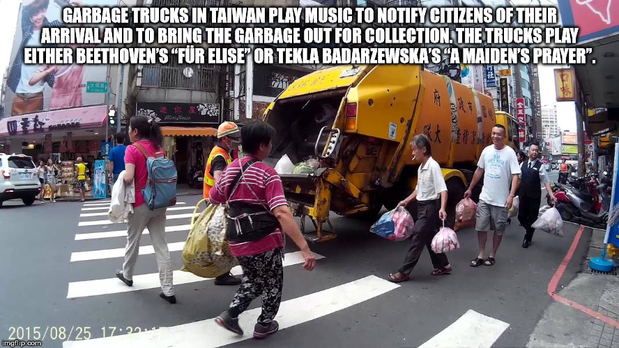 Garbage Trucks In Taiwan Play Music To Notify Citizens Of Their Arrival And To Bring The Garbage Out For Collection. The Trucks Play Either Beethoven'S Fr Elise Or Tekla Badarzewska'S A Maiden'S Prayer". Red Gwa 17.20 imgflip.com