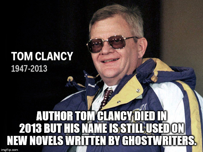tom clancy - Tom Clancy 19472013 Author Tom Clancy Died In 2013 But His Name Is Still Used On New Novels Written By Ghostwriters. imgflip.com