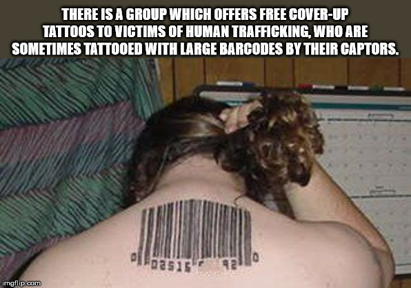 barcode tattoos - There Is A Group Which Offers Free CoverUp Tattoos To Victims Of Human Trafficking. Who Are Sometimes Tattooed With Large Barcodes By Their Captors. Das 92 imgflip.com