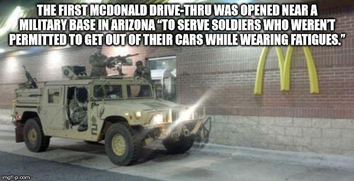 murica memes - The First Mcdonald DriveThru Was Opened Near A Military Base In Arizona "To Serve Soldiers Who Werent Permitted To Get Out Of Their Cars While Wearing Fatigues." imgflip.com