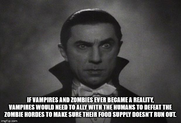 gentleman - If Vampires And Zombies Ever Became A Reality. Vampires Would Need To Ally With The Humans To Defeat The Zombie Hordes To Make Sure Their Food Supply Doesnt Run Out imgflip.com
