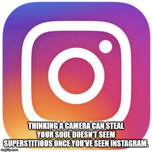 circle - Thinking A Camera Can Steal Your Soul Doesn'T Seem Superstitious Once You'Ve Seen Instagram. imgillip.com
