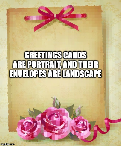 petal - Greetings Cards Are Portrait And Their Envelopes Are Landscape imgflip.com