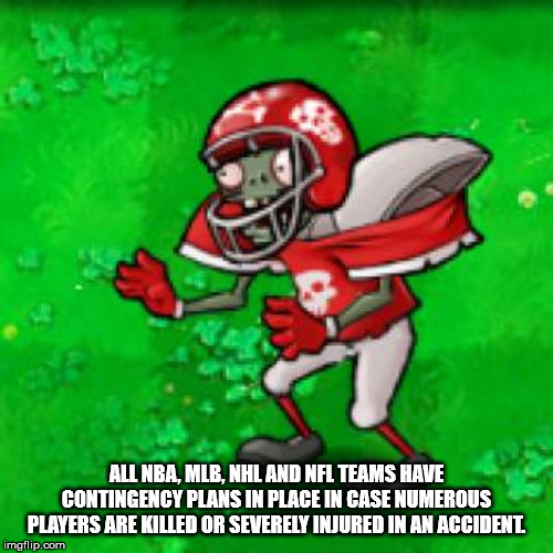 plants vs zombies football zombie - All Nba, Mlb, Nhl And Nfl Teams Have Contingency Plans In Place In Case Numerous Players Are Killed Or Severely Injured In An Accident imgflip.com